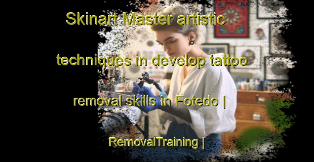 Skinart Master artistic techniques in develop tattoo removal skills in Fotedo | RemovalTraining | RemovalClasses | SkinartTraining-Nigeria